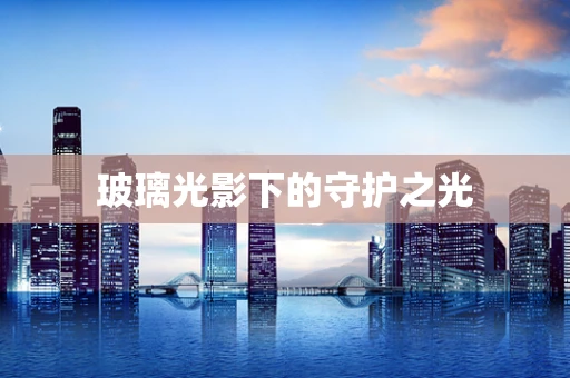 玻璃光影下的守护之光