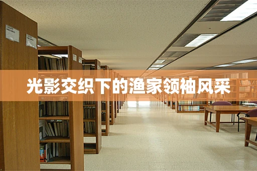 光影交织下的渔家领袖风采