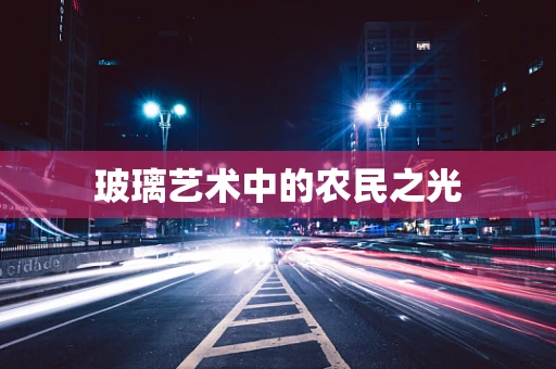 玻璃艺术中的农民之光