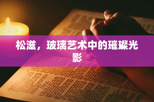 松滋，玻璃艺术中的璀璨光影