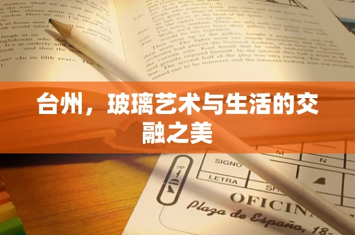 台州，玻璃艺术与生活的交融之美