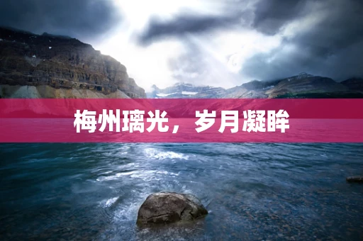 梅州璃光，岁月凝眸