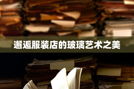 邂逅服装店的玻璃艺术之美