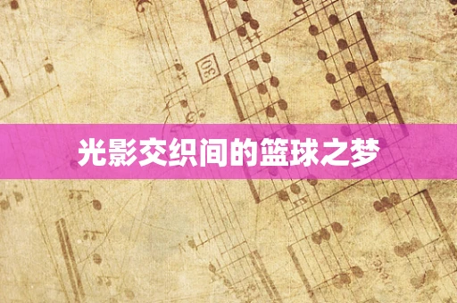 光影交织间的篮球之梦