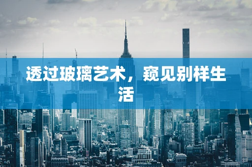 透过玻璃艺术，窥见别样生活