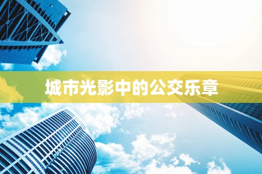 城市光影中的公交乐章