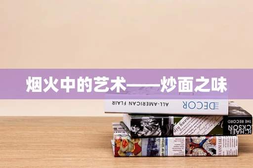 烟火中的艺术——炒面之味