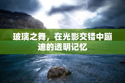 玻璃之舞，在光影交错中蹦迪的透明记忆