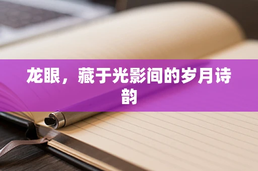 龙眼，藏于光影间的岁月诗韵
