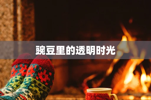 豌豆里的透明时光