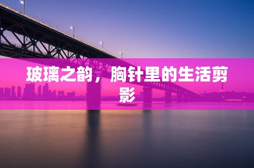 玻璃之韵，胸针里的生活剪影