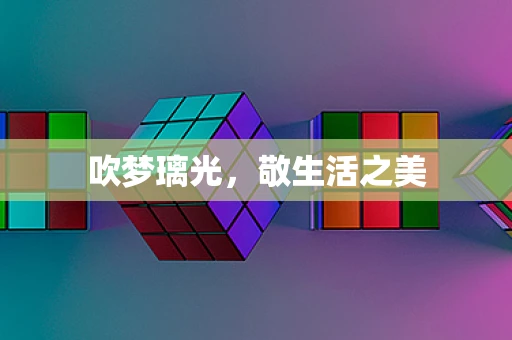 吹梦璃光，敬生活之美