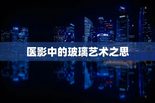 医影中的玻璃艺术之思