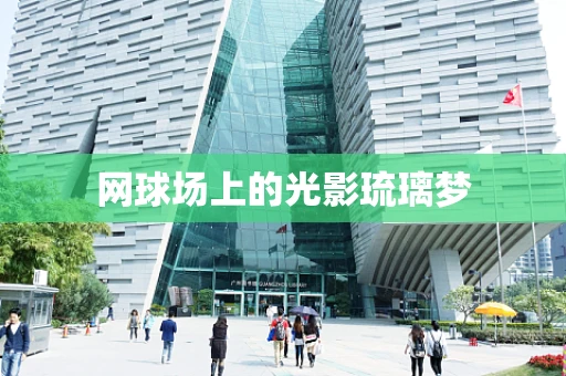 网球场上的光影琉璃梦