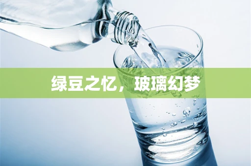 绿豆之忆，玻璃幻梦