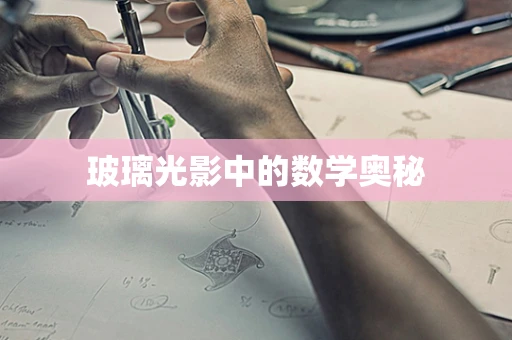 玻璃光影中的数学奥秘