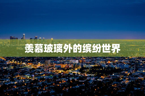 羡慕玻璃外的缤纷世界