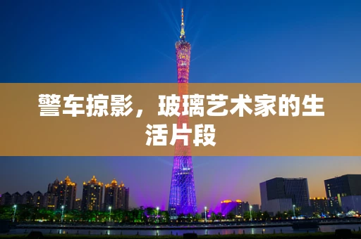 警车掠影，玻璃艺术家的生活片段
