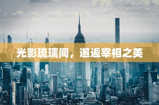 光影琉璃间，邂逅宰相之美