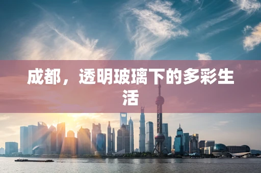 成都，透明玻璃下的多彩生活
