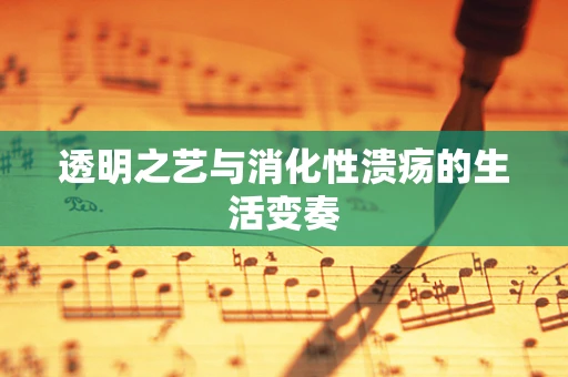 透明之艺与消化性溃疡的生活变奏