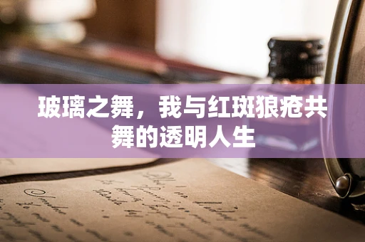 玻璃之舞，我与红斑狼疮共舞的透明人生