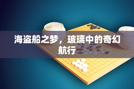 海盗船之梦，玻璃中的奇幻航行