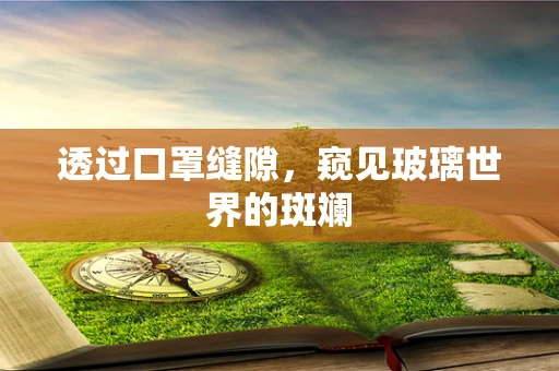 透过口罩缝隙，窥见玻璃世界的斑斓