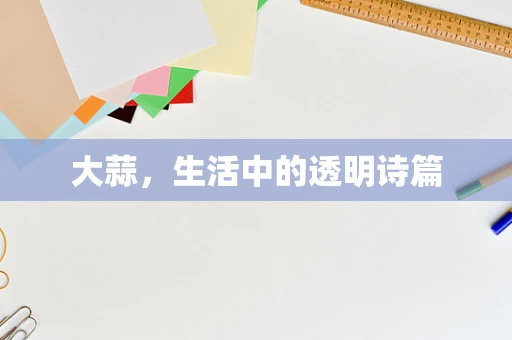 大蒜，生活中的透明诗篇