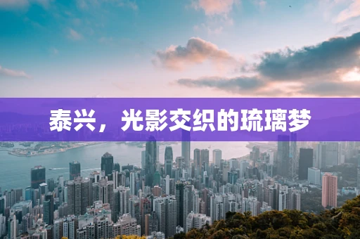 泰兴，光影交织的琉璃梦
