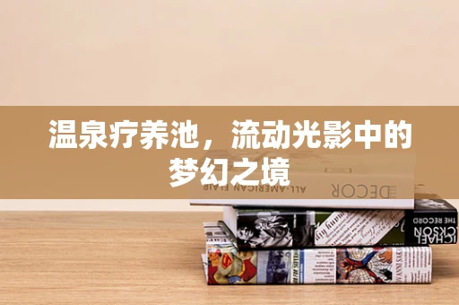 温泉疗养池，流动光影中的梦幻之境