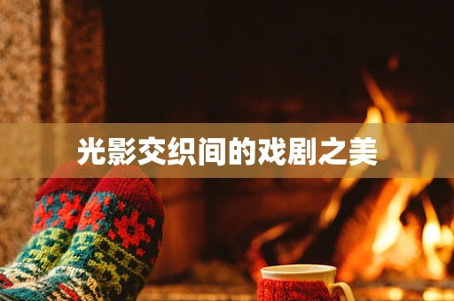 光影交织间的戏剧之美