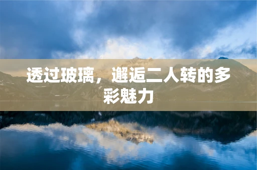 透过玻璃，邂逅二人转的多彩魅力
