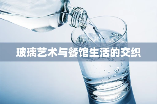 玻璃艺术与餐馆生活的交织