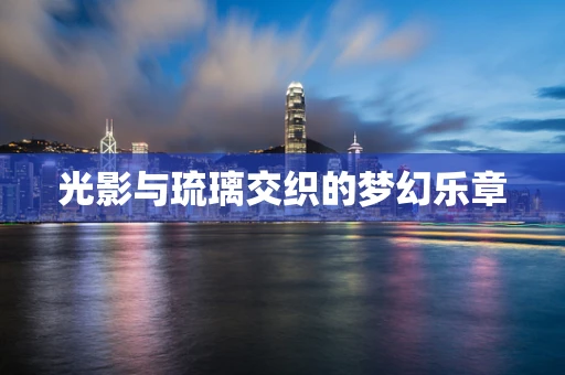 光影与琉璃交织的梦幻乐章