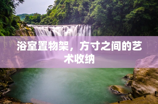 浴室置物架，方寸之间的艺术收纳