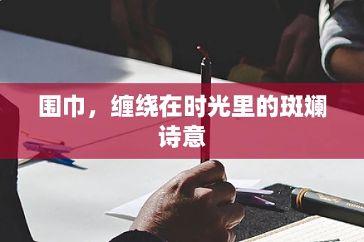 围巾，缠绕在时光里的斑斓诗意