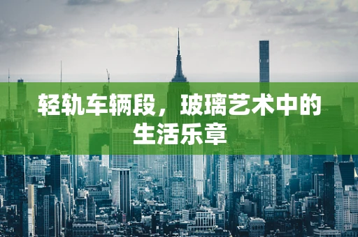 轻轨车辆段，玻璃艺术中的生活乐章