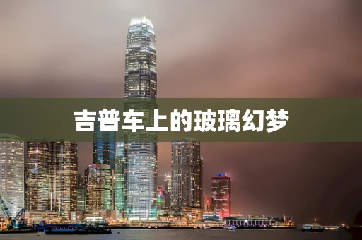 吉普车上的玻璃幻梦
