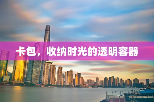 卡包，收纳时光的透明容器