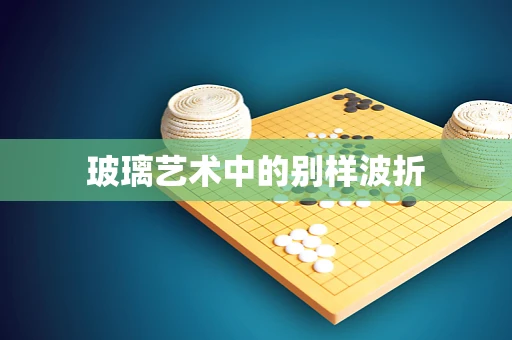 玻璃艺术中的别样波折