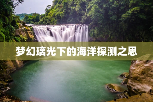 梦幻璃光下的海洋探测之思