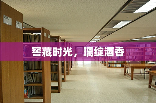 窖藏时光，璃绽酒香