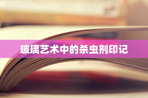 玻璃艺术中的杀虫剂印记
