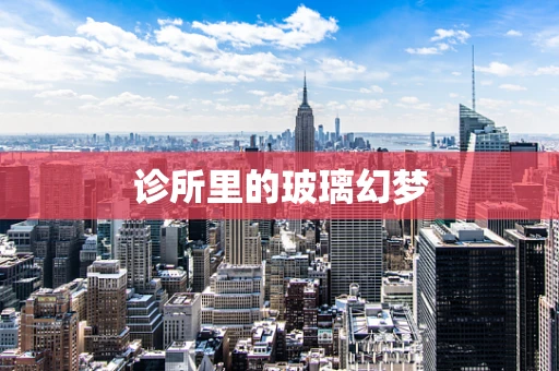 诊所里的玻璃幻梦
