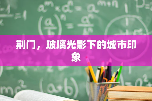 荆门，玻璃光影下的城市印象