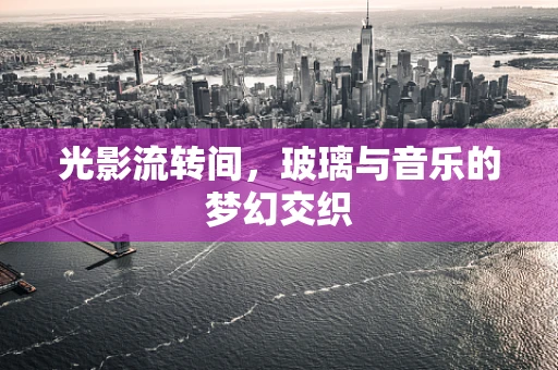 光影流转间，玻璃与音乐的梦幻交织