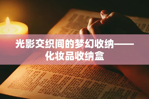 光影交织间的梦幻收纳——化妆品收纳盒