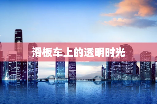 滑板车上的透明时光