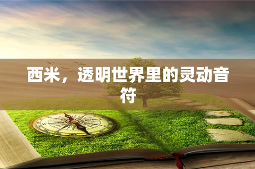 西米，透明世界里的灵动音符